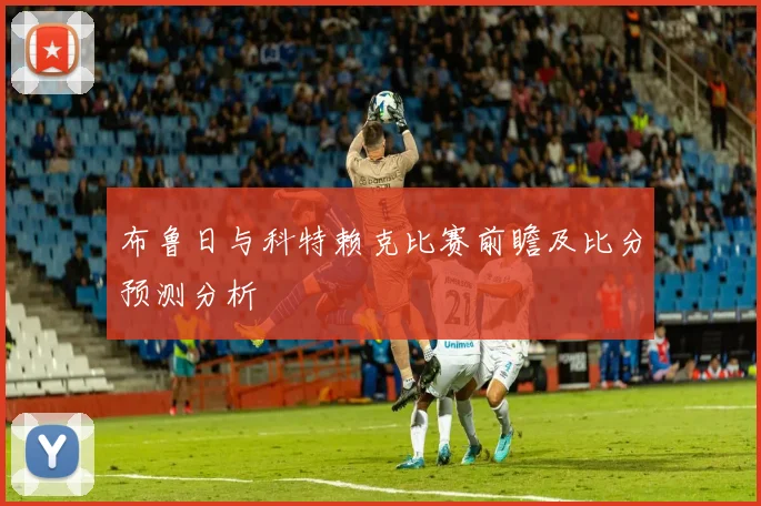 布鲁日与科特赖克比赛前瞻及比分预测分析