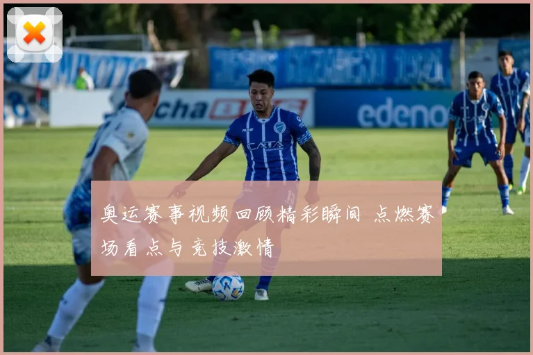 奥运赛事视频回顾精彩瞬间 点燃赛场看点与竞技激情
