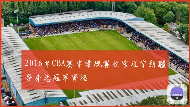 2016年CBA赛季常规赛收官辽宁新疆争夺总冠军资格