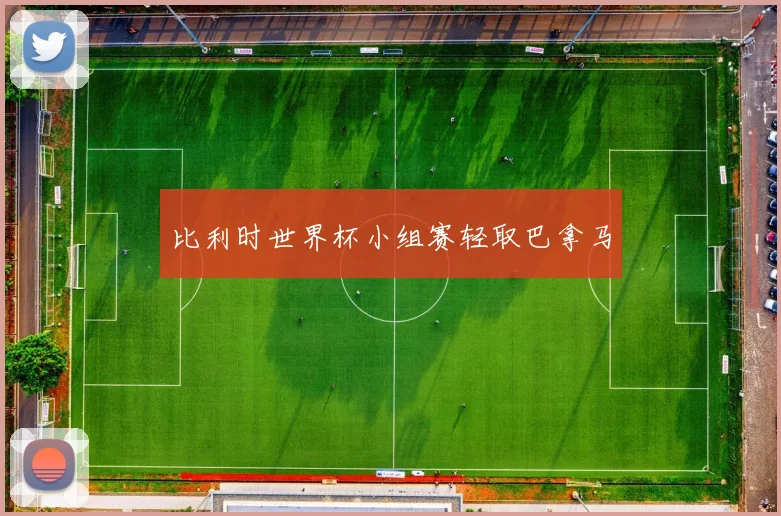 比利时世界杯小组赛轻取巴拿马